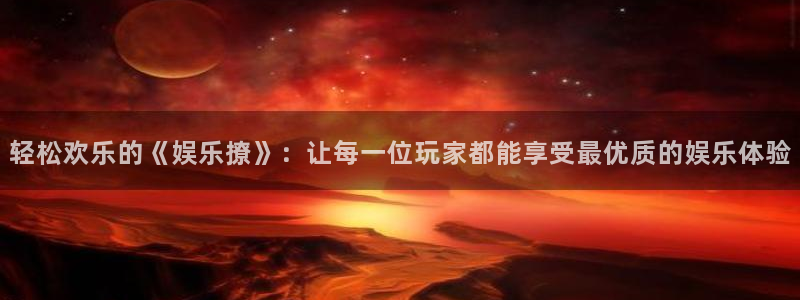壹号app下载苹果：轻松欢乐的《娱乐撩》：让每一位玩家都能享受最优质的娱乐体验